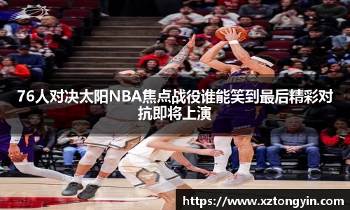 76人对决太阳NBA焦点战役谁能笑到最后精彩对抗即将上演