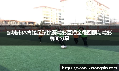 邹城市体育馆足球比赛精彩直播全程回顾与精彩瞬间分享